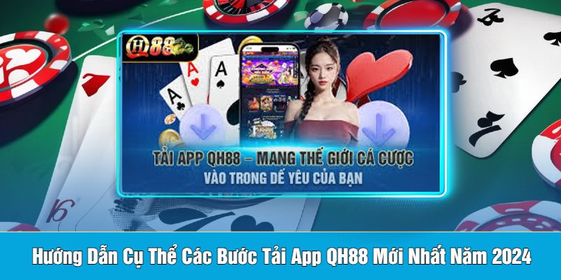 Hướng Dẫn Cụ Thể Các Bước Tải App QH88 Mới Nhất Năm 2024