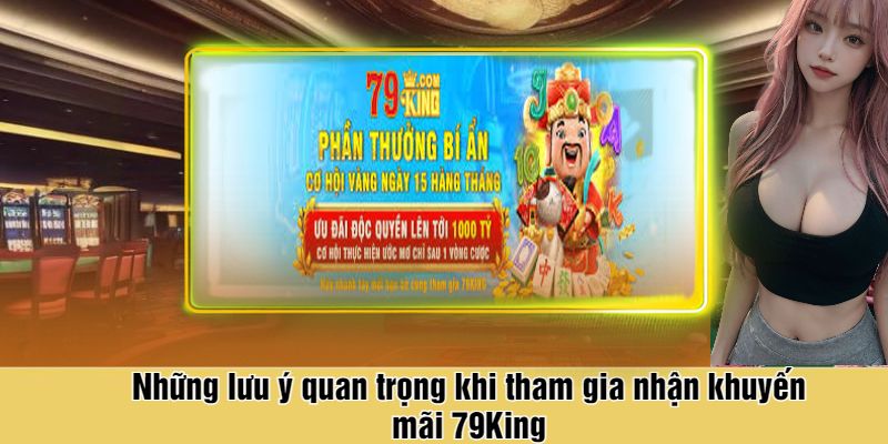 Những lưu ý quan trọng khi tham gia nhận khuyến mãi 79King